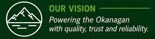 Our vision: Powering the Okanagan with quality, trust and reliability